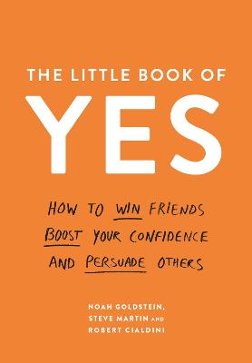 The Little Book of Yes: How to win friends, boost your confidence and persuade others - Goldstein, Noah, and Martin, Steve J., and Cialdini, Robert B., Professor