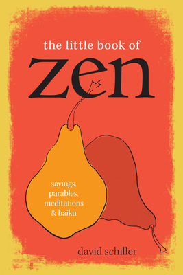 The Little Book of Zen: Sayings, Parables, Meditations & Haiku - Schiller, David