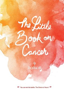 The Little Book on Cancer by Dr. Elvis Ali - Felstead, Sherree A, and Ali, Elvis