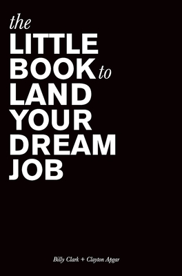 The Little Book to Land Your Dream Job - Clark, Billy, and Apgar, Clayton