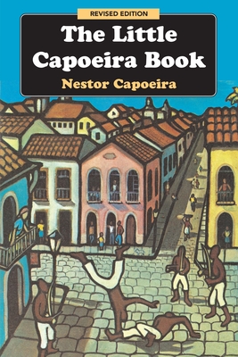 The Little Capoeira Book, Revised Edition - Capoeira, Nestor, and Ladd, Alex (Translated by)
