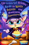 The Little Cat Witches' Guide to Spells, Potions and Mischievous Adventures for Kids: Laughs, Enchantments, Elixirs and Hilarious Paw-Witchy Tales in a World of Wild Magic. Funny, Magical and Cute Meow Stories of Bossy Kittens and Their Friends