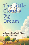 The Little Cloud's Big Dream: A Dream That Took Flight to the Unknown