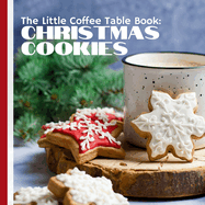 The Little Coffee Table Book: Christmas Cookies: A celebration of the traditions and tastes that make Christmas so memorable.