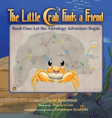 The Little Crab Finds A Friend: Let The Astrology Adventure Begin - Bensimon, David M, and Jaramillo, Dominique (Contributions by)
