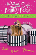 The Little Dogs' Beauty Book: Pamper & Primp Your Petite Prince or Princess