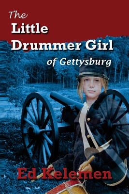 The Little Drummer Girl of Gettysburg - Kelemen, Ed