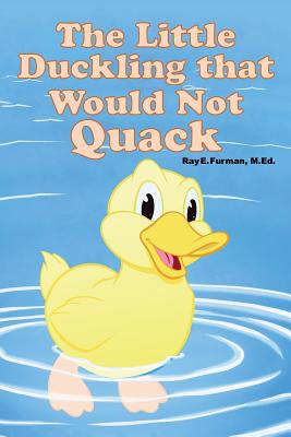 The Little Duckling that Would Not Quack - Furman, M Ed Ray E