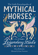The Little Encyclopedia of Mythical Horses: An A-To-Z Guide to Legendary Steeds