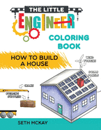 The Little Engineer Coloring Book - How to Build a House: Fun and Educational Construction Coloring Book for Preschool and Elementary Children