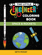 The Little Engineer Coloring Book - Space and Rockets: Fun and Educational Space Coloring Book for Preschool and Elementary Children