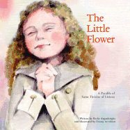 The Little Flower: A Parable of Saint Thrse of Lisieux