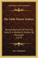 The Little Flower Seekers: Being Adventures of Trot and Daisy in a Wonderful Garden, by Moonlight (1873)