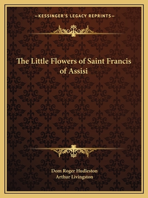 The Little Flowers of Saint Francis of Assisi - Hudleston, Dom Roger, and Livingston, Arthur (Introduction by)