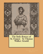 The little flowers of St. Francis by Thomas Walker Arnold