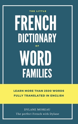 The little French dictionary of word families: Learn more than 2500 French words - Moreau, Dylane