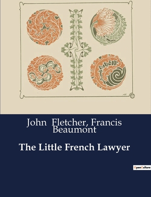 The Little French Lawyer - Beaumont, Francis, and Fletcher, John