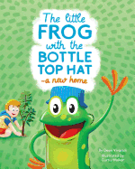 The Little Frog with the Bottle Top Hat: A New Home