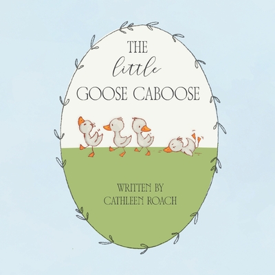 The Little Goose Caboose - Roach, Cathleen