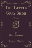 The Little Gray Shoe: A Romance (Classic Reprint)