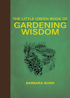 The Little Green Book of Gardening Wisdom - Burn, Barbara