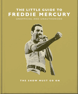 The Little Guide to Freddie Mercury: The show must go on