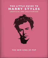 The Little Guide to Harry Styles: The New King of Pop