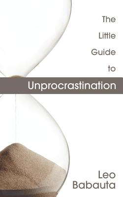 The Little Guide to Unprocrastination - Babauta, Leo