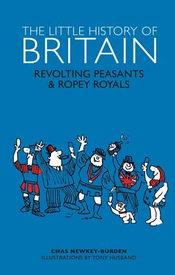 The Little History of Britain: Revolting Peasants, Frilly Nobility & Ropey Royals - Southwell, David, and Adams, Matt