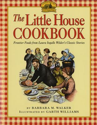 The Little House Cookbook: Frontier Foods from Laura Ingalls Wilder's Classic Stories - Walker, Barbara M