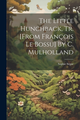 The Little Hunchback, Tr. [from Franois Le Bossu] By C. Mulholland - Sophie Sgur (Comtesse de ) (Creator)