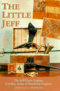 The Little Jeff: The Jeff Davis Legion, Cavalry Army of Northern Virginia