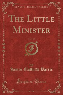 The Little Minister, Vol. 3 of 3 (Classic Reprint) - Barrie, James Matthew, Sir