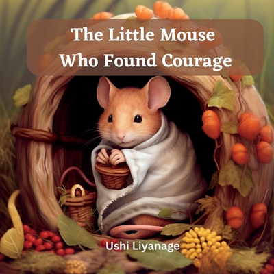The Little Mouse Who Found Courage - Liyanage, Ushi