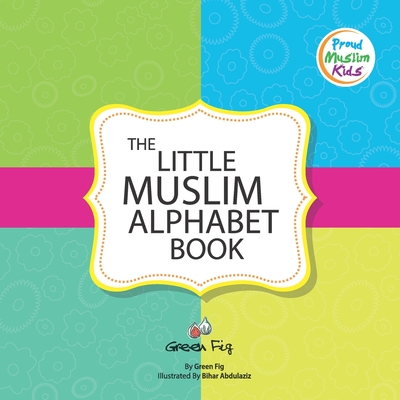 The Little Muslim Alphabet Book - Graphics, Zoha (Contributions by), and Staff, Green Fig