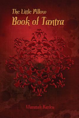 The Little Pillow Book of Tantra: Inspirations for Connected Loving - Karleu, Waratah