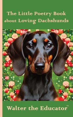 The Little Poetry Book about Loving Dachshunds - Walter the Educator