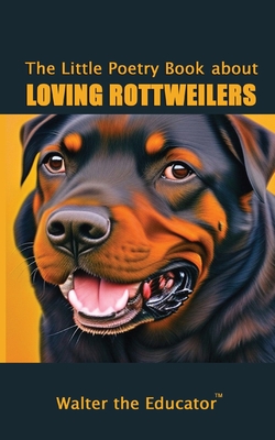 The Little Poetry Book about Loving Rottweilers - Walter the Educator