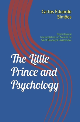 The Little Prince and Psychology: Psychological Interpretations in Antoine de Saint-Exupry's Masterpiece - Simes, Carlos Eduardo