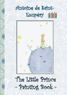 The Little Prince - Painting Book: Le Little Prince, Colouring Book, coloring, crayons, coloured pencils colored, Children's books, children, adults, adult, grammar school, Easter, Christmas, birthday, 5-8 years old, present, gift, primary school, prescho