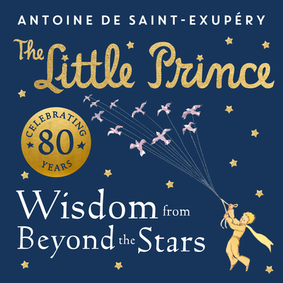 The Little Prince: Wisdom from Beyond the Stars - Saint-Exupry, Antoine de