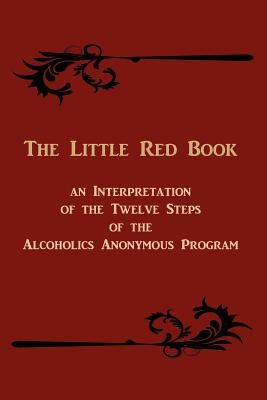 The Little Red Book: An Interpretation of the Twelve Steps of the Alcoholics Anonymous Program - Anonymous