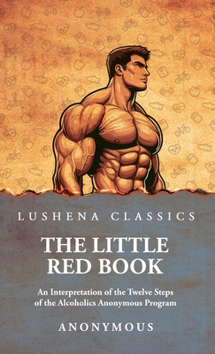 The Little Red Book: An Interpretation of the Twelve Steps of the Alcoholics Anonymous Program - Anonymous