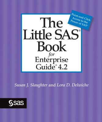 The Little SAS Book for Enterprise Guide 4.2 - Slaughter, Susan J, and Delwiche, Lora D