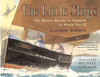 The Little Ships: The Heroic Rescue at Dunkirk in World War II - Borden, Louise