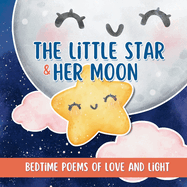 The Little Star and Her Moon. Bedtime poems of Love and Light.: A poetic adventure through the night sky.