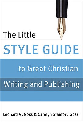 The Little Style Guide to Great Christian Writing and Publishing - Goss, Carolyn Stanford, and Goss, Leonard