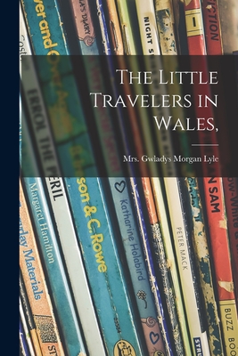 The Little Travelers in Wales, - Lyle, Gwladys Morgan 1888-, Mrs. (Creator)