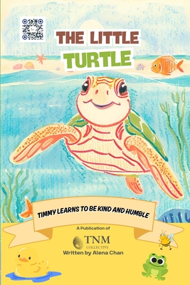 The Little Turtle: Timmy Learns to be Kind and Humble - Chan, Alena, and Collective, Tnm