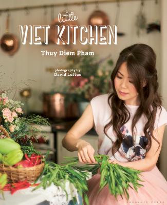 The Little Viet Kitchen: Over 100 authentic and delicious Vietnamese recipes - Pham, Thuy Diem